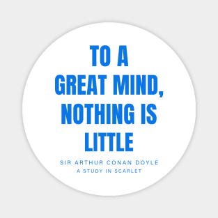 "To a great mind, nothing is little" - Sherlock Holmes by Sir Arthur Conan Doyle (A study in scarlet) Magnet